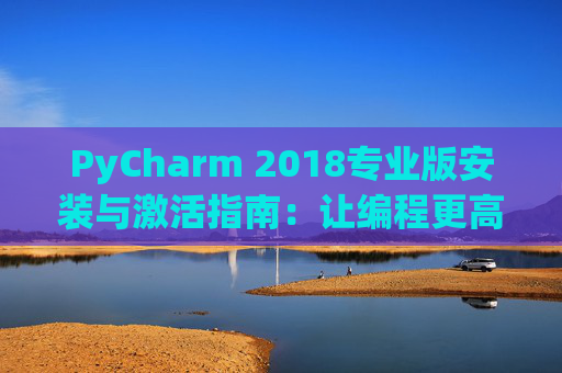 PyCharm 2018专业版安装与激活指南：让编程更高效